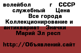 15.1) волейбол :  1978 г - СССР   ( служебный ) › Цена ­ 399 - Все города Коллекционирование и антиквариат » Значки   . Марий Эл респ.